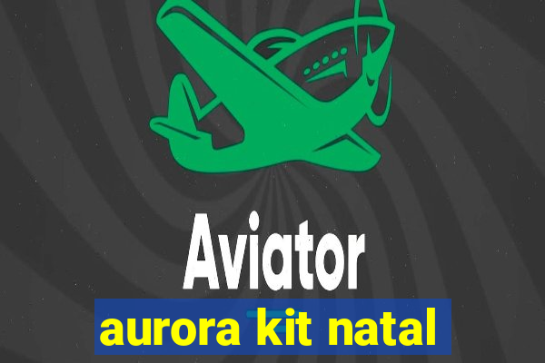 aurora kit natal